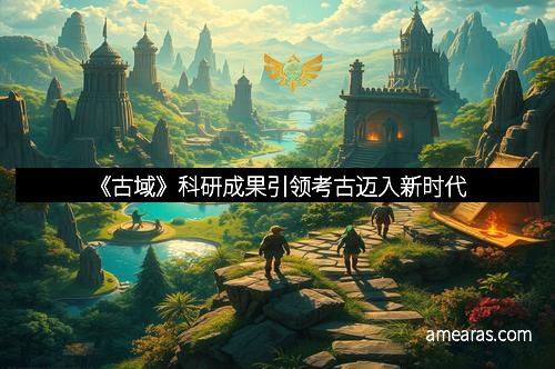 《古域》科研成果引领考古迈入新时代